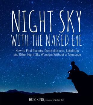Paperback Night Sky with the Naked Eye: How to Find Planets, Constellations, Satellites and Other Night Sky Wonders Without a Telescope Book