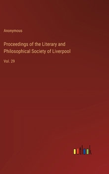 Proceedings of the Literary and Philosophical Society of Liverpool: Vol. 29