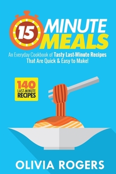 Paperback 15-Minute Meals (2nd Edition): An Everyday Cookbook of 140 Tasty Last-Minute Recipes That Are Quick & Easy to Make! Book