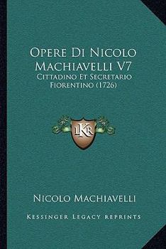 Paperback Opere Di Nicolo Machiavelli V7: Cittadino Et Secretario Fiorentino (1726) Book