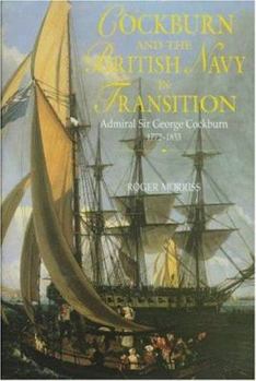 Cockburn and the British Navy in Transition: Admiral Sir George Cockburn, 1772-1853 - Book  of the Studies in Maritime History