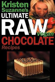Paperback Kristen Suzanne's ULTIMATE Raw Vegan Chocolate Recipes: Fast & Easy, Sweet & Savory Raw Chocolate Recipes Using Raw Chocolate Powder, Raw Cacao Nibs, Book