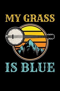 My Grass Is Blue: Bluegrass Journal, Banjo Notebook Note-Taking Planner Book, Gift For Bluegrass Music Genre Fans