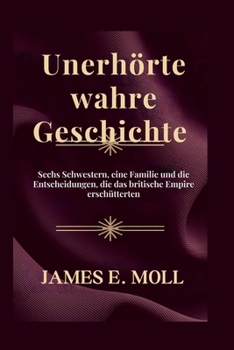 Paperback Unerhörte wahre Geschichte: Sechs Schwestern, eine Familie und die Entscheidungen, die das britische Empire erschütterten [German] Book