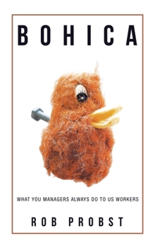 Hardcover Bohica: What You Managers Always Do to Us Workers Book