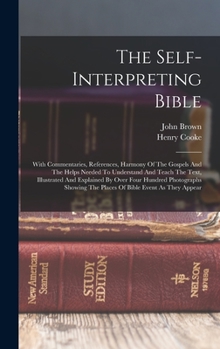 Hardcover The Self-interpreting Bible: With Commentaries, References, Harmony Of The Gospels And The Helps Needed To Understand And Teach The Text, Illustrat Book