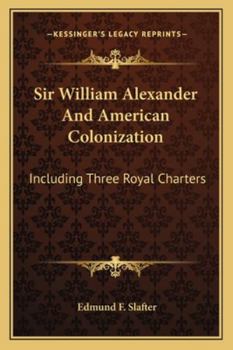 Paperback Sir William Alexander And American Colonization: Including Three Royal Charters Book