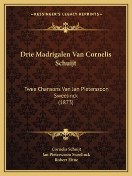 Paperback Drie Madrigalen Van Cornelis Schuijt: Twee Chansons Van Jan Pieterszoon Sweelinck (1873) [Dutch] Book
