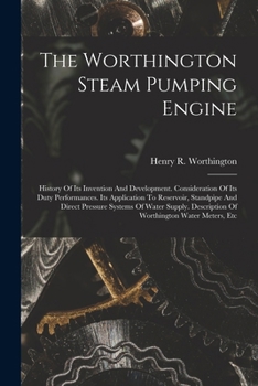 Paperback The Worthington Steam Pumping Engine: History Of Its Invention And Development. Consideration Of Its Duty Performances. Its Application To Reservoir, Book