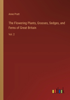 Paperback The Flowering Plants, Grasses, Sedges, and Ferns of Great Britain: Vol. 2 Book