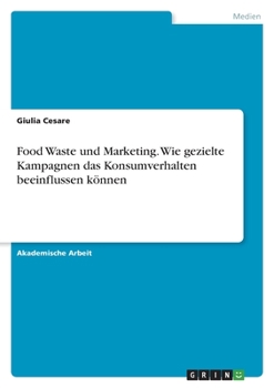 Paperback Food Waste und Marketing. Wie gezielte Kampagnen das Konsumverhalten beeinflussen können [German] Book