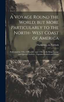 Hardcover A Voyage Round the World; but More Particularly to the North- West Coast of America: Performed in 1785, 1786, 1787, and 1788, in the King George and Q Book