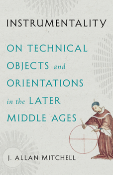 Paperback Instrumentality: On Technical Objects and Orientations in the Later Middle Ages Book