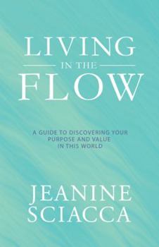 Paperback Living in the Flow: A Guide to Discovering Your Purpose and Value in This World Book