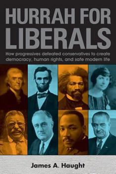 Paperback Hurrah for Liberals: How Progressives Defeated Conservatives to Create Democracy, Human Rights and Safe Modern Life Book