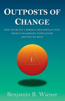 Paperback Outposts of Change: How To Create A Morally Rich Socially Just Society In Harmony With Nature And Why We Must Book