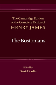 The Bostonians (The Cambridge Edition of the Complete Fiction of Henry James)