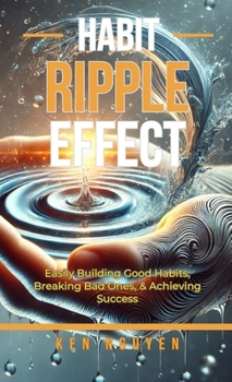 Hardcover Habit Ripple Effect: Easily Building Good Habits, Breaking Bad Ones, & Achieving Success Book