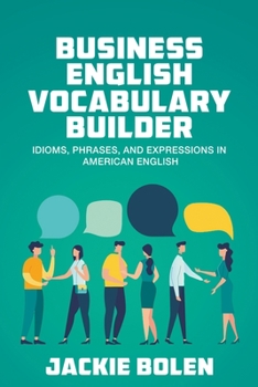 Business English Vocabulary Builder: Idioms, Phrases, and Expressions in American English