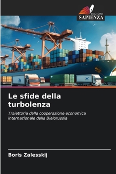 Le sfide della turbolenza: Traiettoria della cooperazione economica internazionale della Bielorussia (Italian Edition)