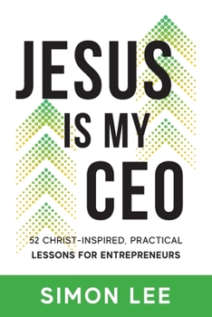 Paperback Jesus Is My CEO: 52 Christ-Inspired, Practical Lessons for Entrepreneurs Book