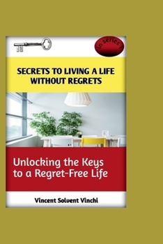 Paperback Secrets to Living a Life Without Regrets: Unlocking the Keys to a Regret-Free Life Book