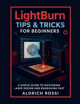 Paperback LightBurn Tips & Tricks for Beginners: A Simple Guide to Mastering Laser Design and Engraving Fast Book