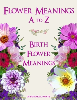 Paperback Flower Meanings A to Z: 38 Botanical Prints Including Birth Flower Meanings By Month Book