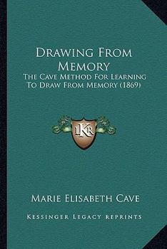 Paperback Drawing From Memory: The Cave Method For Learning To Draw From Memory (1869) Book