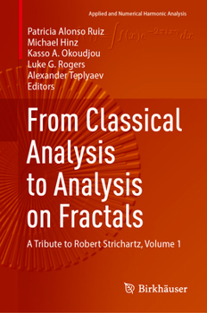 Hardcover From Classical Analysis to Analysis on Fractals: A Tribute to Robert Strichartz, Volume 1 Book
