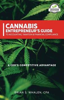 Cannabis Entrepreneur's Guide to Accounting, Taxation & Financial Compliance: A Ceo's Competitive Advantage