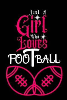 Just A Girl Who Loves Football: Best Gift for Football Lovers Girl, 6x9 inch 100 Pages  Christmas & Birthday Gift / Journal / Notebook / Diary