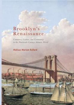 Paperback Brooklyn's Renaissance: Commerce, Culture, and Community in the Nineteenth-Century Atlantic World Book