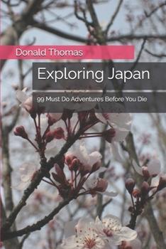 Paperback Exploring Japan: 99 Must Do Adventures Before You Die Book