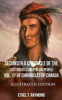 Paperback TECUMSEH A Chronicle of the Last Great Leader of his People: Vol. 17 of Chronicles of Canada - Illustrated Edition Book