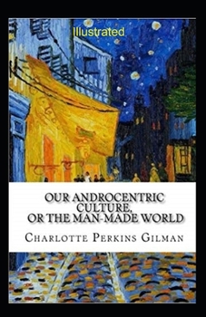 Paperback Our Androcentric Culture Or The Man-Made World Illustrated Book