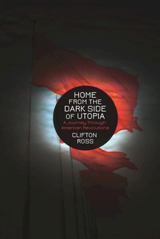 Paperback Home from the Dark Side of Utopia: A Journey Through American Revolutions Book