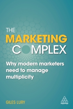 Paperback The Marketing Complex: Why Modern Marketers Need to Manage Multiplicity Book