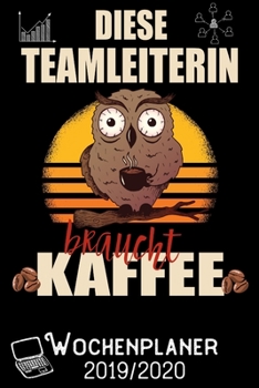 Diese Teamleiterin braucht Kaffee - Wochenplaner 2019 - 2020: DIN A5 Kalender / Terminplaner / Wochenplaner 2019 / 2020 18 Monate: Juli 2019 bis ... - Jede Woche auf 2 Seiten (German Edition)
