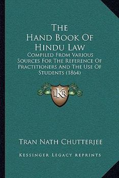 Paperback The Hand Book Of Hindu Law: Compiled From Various Sources For The Reference Of Practitioners And The Use Of Students (1864) Book