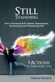Paperback Still Standing: How I Overcame Guilt, Shame, Hopelessness, Devastating Loss & Paralyzing Fear Book