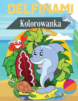 Delfinami Kolorowanka dla Dzieci: Kolorowanka z delfinami dla dzieci - Dla maluch?w, przedszkolak?w, w wieku 2-4 lat - 4-8 lat - 8-12 lat - Wesole kol