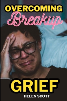 Paperback Overcomig Breakup Grief: Comprehensive Guide To Moving On And Finding Happiness After Heartbreak [Large Print] Book