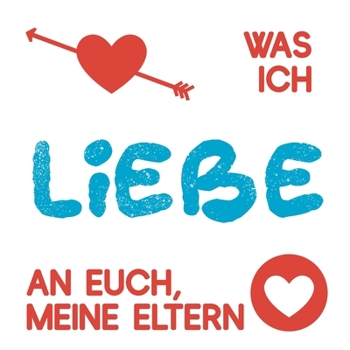 Paperback Was ich liebe an euch, meine Eltern: Buch zum Ausf?llen als Geschenk f?r Eltern [German] Book