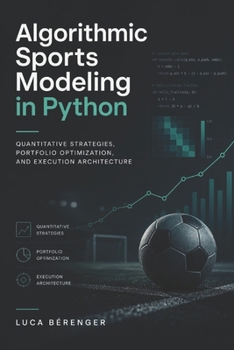 Paperback Algorithmic Sports Modeling in Python: Quantitative Strategies, Portfolio Optimization, and Execution Architecture Book