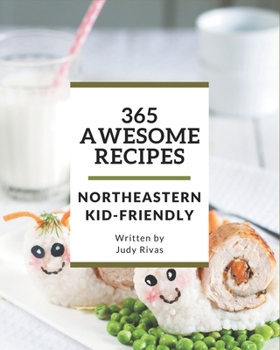 Paperback 365 Awesome Northeastern Kid-Friendly Recipes: Everything You Need in One Northeastern Kid-Friendly Cookbook! Book
