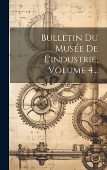 Hardcover Bulletin Du Musée De L'industrie, Volume 4... [French] Book