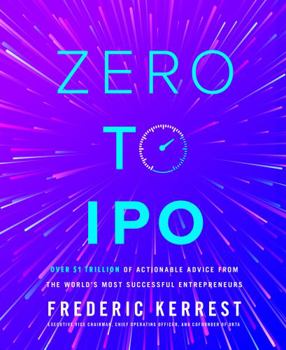 Hardcover Zero to IPO: Over $1 Trillion of Actionable Advice from the World's Most Successful Entrepreneurs Book