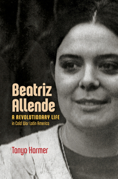 Hardcover Beatriz Allende: A Revolutionary Life in Cold War Latin America Book