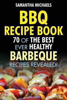 Paperback BBQ Recipe Book: 70 of the Best Ever Healthy Barbecue Recipes...Revealed! Book